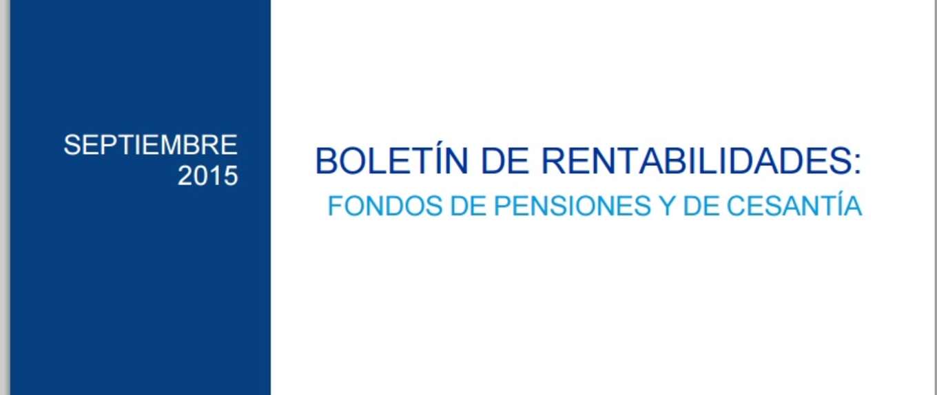Boletín de Rentabilidades: Fondos de Pensiones y de Cesantía, Septiembre 2015 Boletín de Rentabilidades: Fondos de Pensiones y de Cesantía, Septiembre 2015