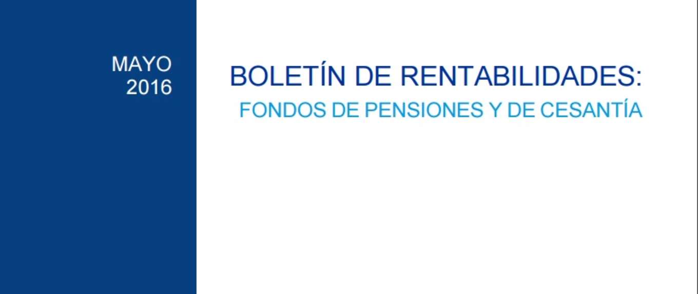 Boletín de Rentabilidades: Fondos de Pensiones y de Cesantía, Mayo 2016 Boletín de Rentabilidades: Fondos de Pensiones y de Cesantía, Mayo 2016